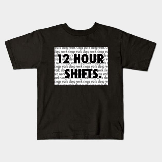 12 Hour Shifts. Kids T-Shirt by FlyingVampireFrogs